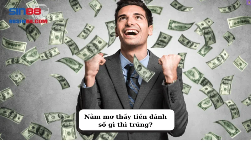 Tốt hay xấu khi nằm mơ thấy tiền? Những con số may mắn liên quan 7 Nằm mơ thấy tiền đánh số gì thì trúng?